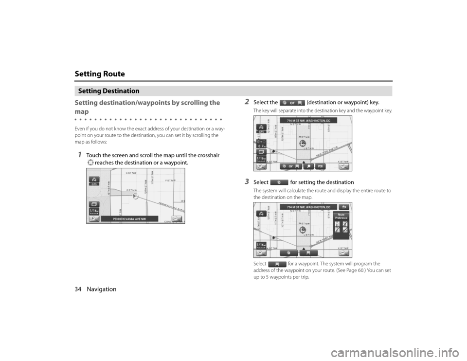 SUBARU LEGACY 2010 5.G Navigation Manual 
34 NavigationSetting RouteSetting Destination
Setting destination/wayp oints by scrolling the mapEven if you do not know the exact address of your destination or a way-
point on your route to the des