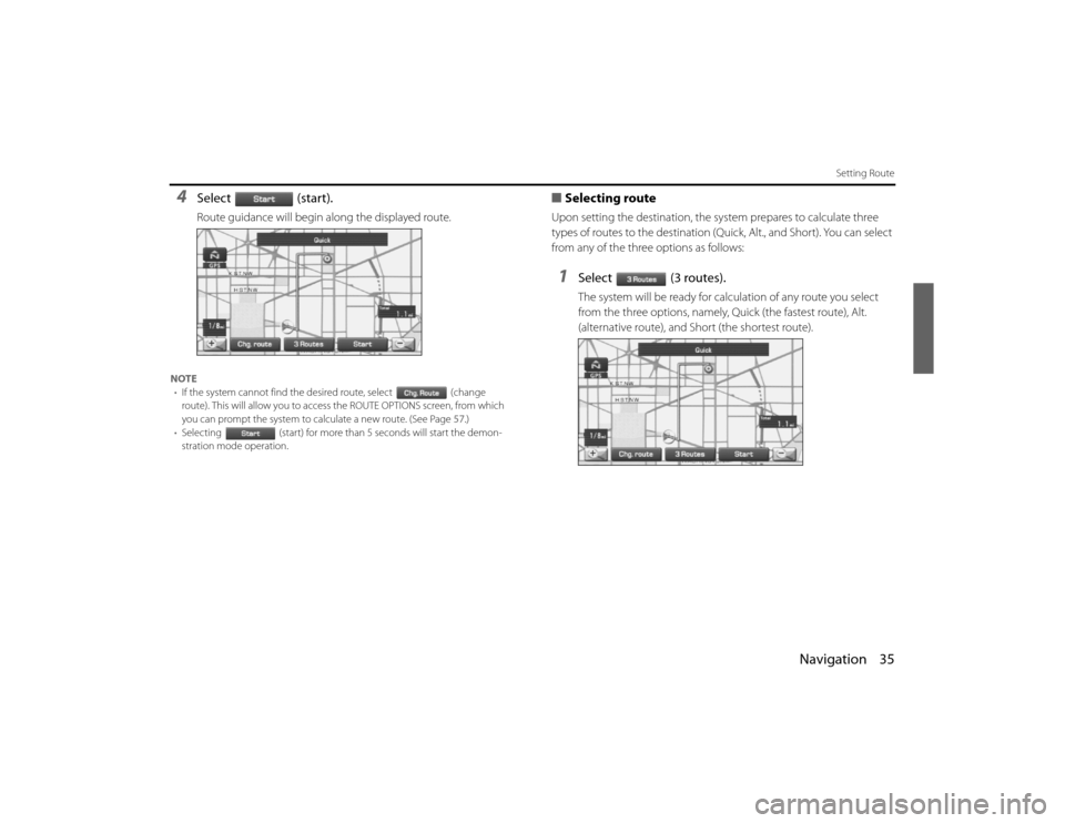 SUBARU LEGACY 2010 5.G Navigation Manual 
Navigation 35
Setting Route
4
Select (start).Route guidance will begin along the displayed route.
NOTE• If the system cannot find the desired route, select (change 
route). This will allow you to a