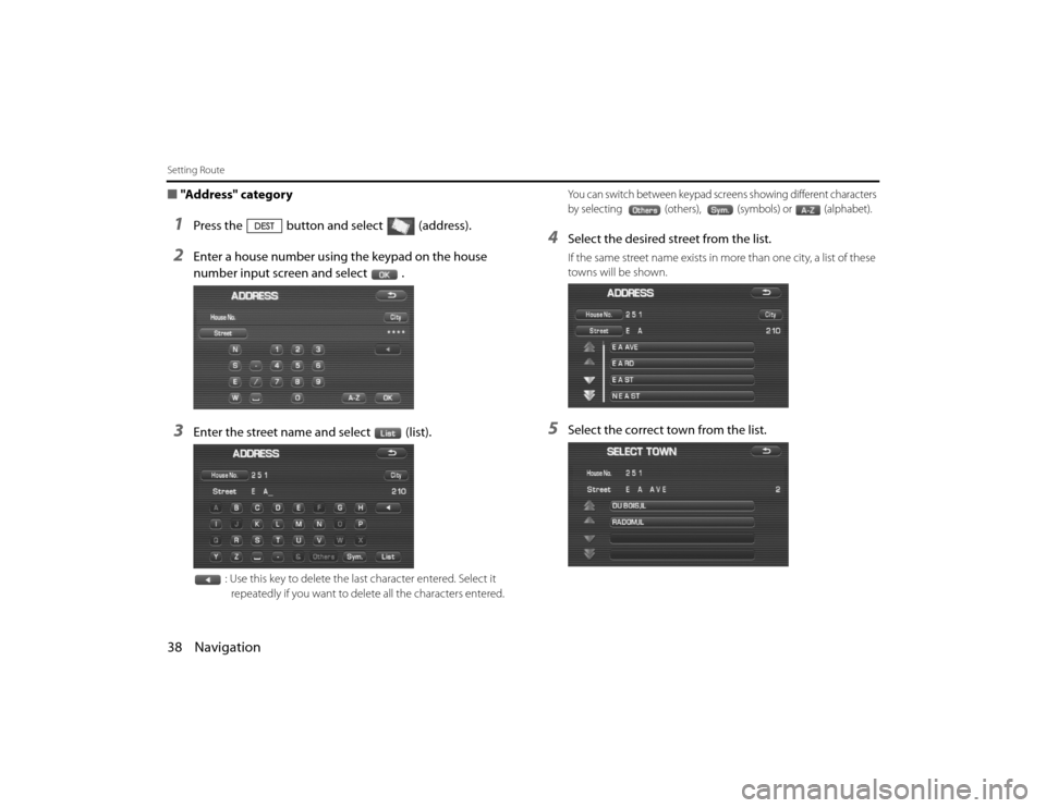 SUBARU LEGACY 2010 5.G Navigation Manual 
38 NavigationSetting Route■"Address" category1
Press the button and select (address).
2
Enter a house number using the keypad on the house 
number input screen and select .
3
Enter the street name 