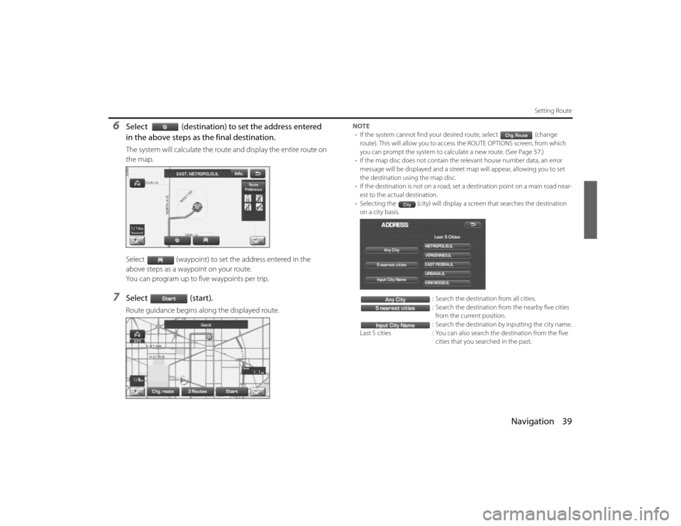 SUBARU LEGACY 2010 5.G Navigation Manual 
Navigation 39
Setting Route
6
Select (destination) to set the address entered 
in the above steps as the final destination.The system will calculate the route and display the entire route on 
the map