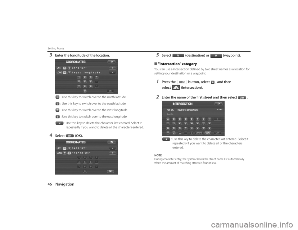 SUBARU LEGACY 2010 5.G Navigation Manual 
46 NavigationSetting Route3
Enter the longitude of the location.
: Use this key to switch over to the north latitude.
: Use this key to switch over to the south latitude. : Use this key to switch ove