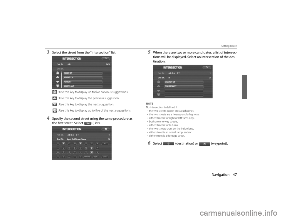 SUBARU LEGACY 2010 5.G Navigation Manual 
Navigation 47
Setting Route
3
Select the street from the "Intersection" list.
: Use this key to display up to five previous suggestions.
: Use this key to display the previous suggestion.
: Use this 