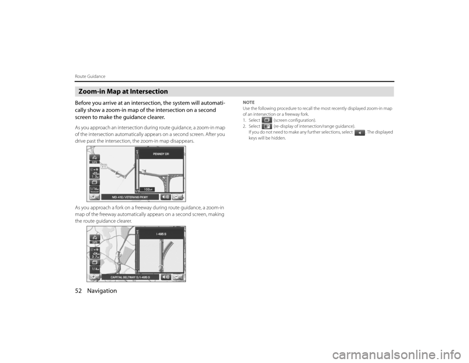 SUBARU LEGACY 2010 5.G Navigation Manual 
52 NavigationRoute GuidanceZoom-in Map at IntersectionBefore you arrive at an intersection, the system will automati-
cally show a zoom-in map of the intersection on a second 
screen to make the guid