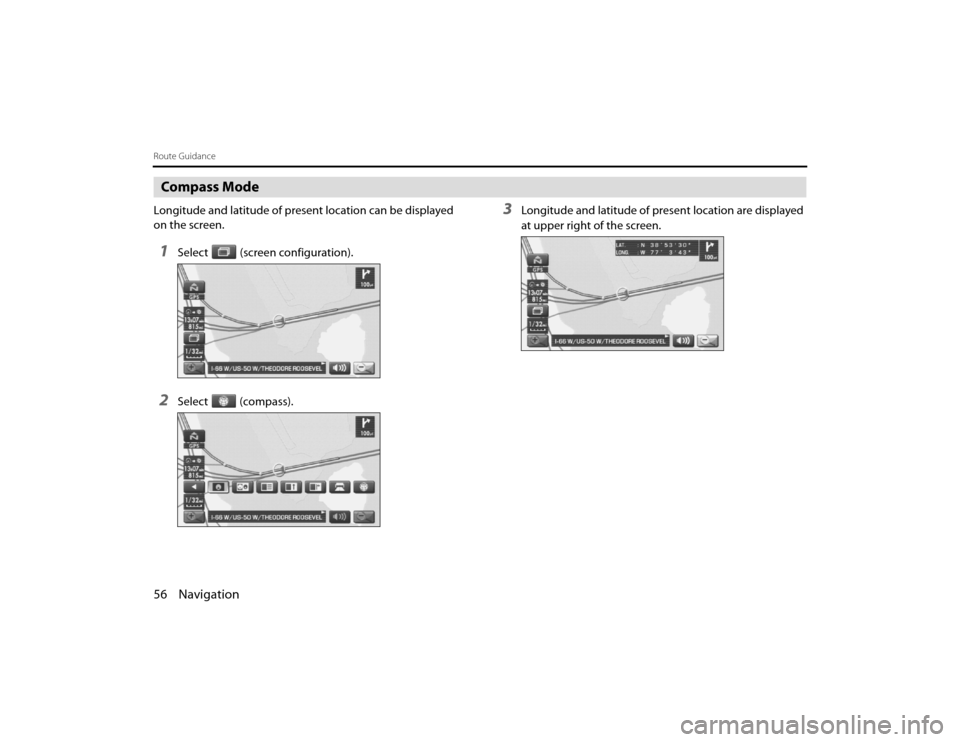 SUBARU LEGACY 2010 5.G Navigation Manual 
56 NavigationRoute GuidanceCompass ModeLongitude and latitude of present location can be displayed 
on the screen.1
Select (screen configuration).
2
Select (compass).
3
Longitude and latitude of pres