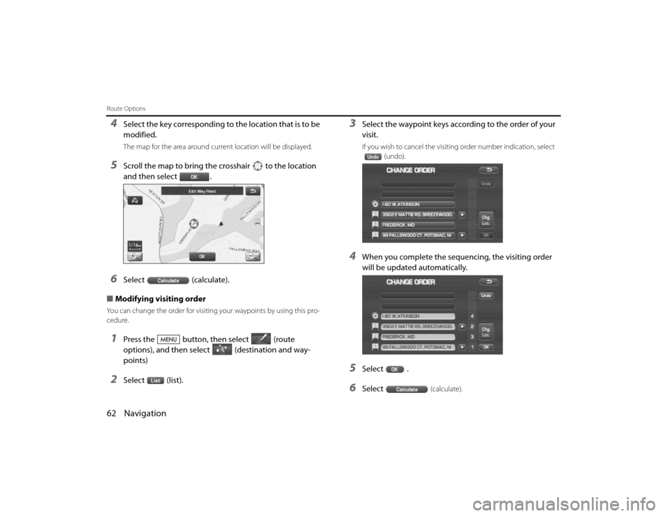 SUBARU LEGACY 2010 5.G Navigation Manual 
62 NavigationRoute Options4
Select the key corresponding to the location that is to be 
modified. The map for the area around current location will be displayed.
5
Scroll the map to bring the crossha