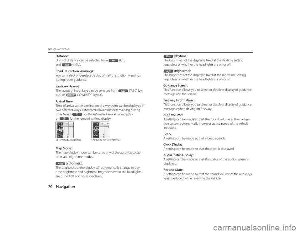 SUBARU LEGACY 2010 5.G Navigation Manual 
70 NavigationNavigation Setup
Distance:
Units of distance can be selected from (km) 
and (mile).
Road Restriction Warnings:
You can select or deselect display of traffic restriction warnings 
during 