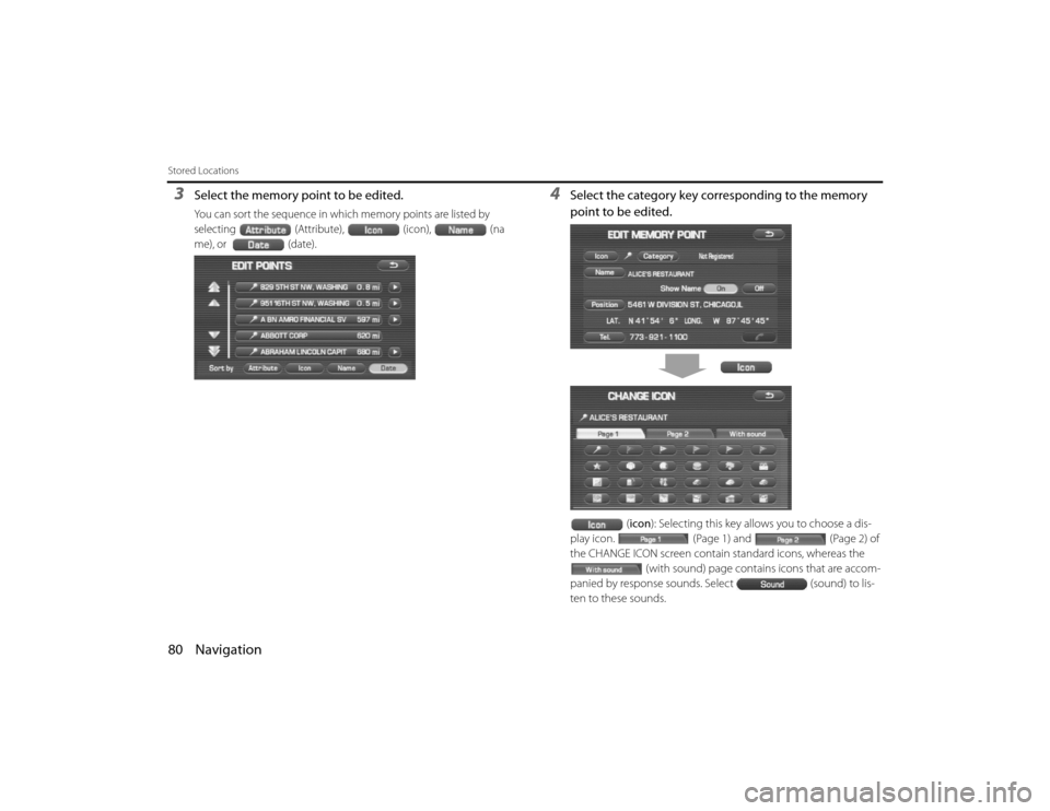 SUBARU LEGACY 2010 5.G Navigation Manual 
80 NavigationStored Locations3
Select the memory point to be edited.You can sort the sequence in which memory points are listed by 
selecting(Attribute), (icon),(na
me), or  (date)
.
4
Select the cat