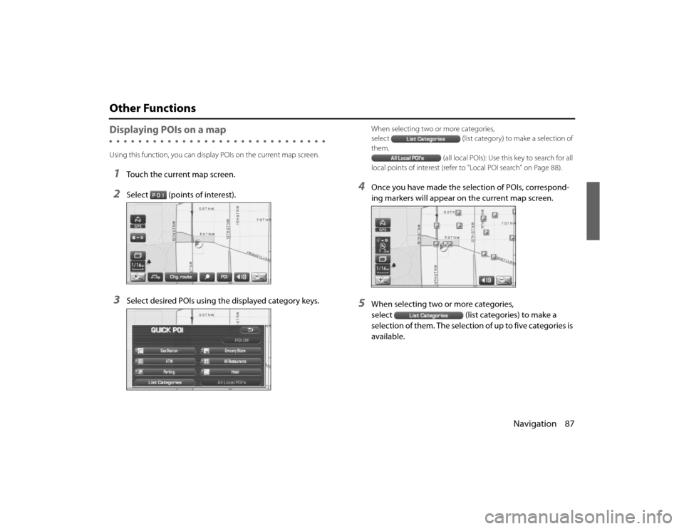 SUBARU LEGACY 2010 5.G Navigation Manual 
Navigation 87
Other FunctionsDisplaying POIs on a mapUsing this function, you can display POIs on the current map screen.1
Touch the current map screen.
2
Select (points of interest).
3
Select desire