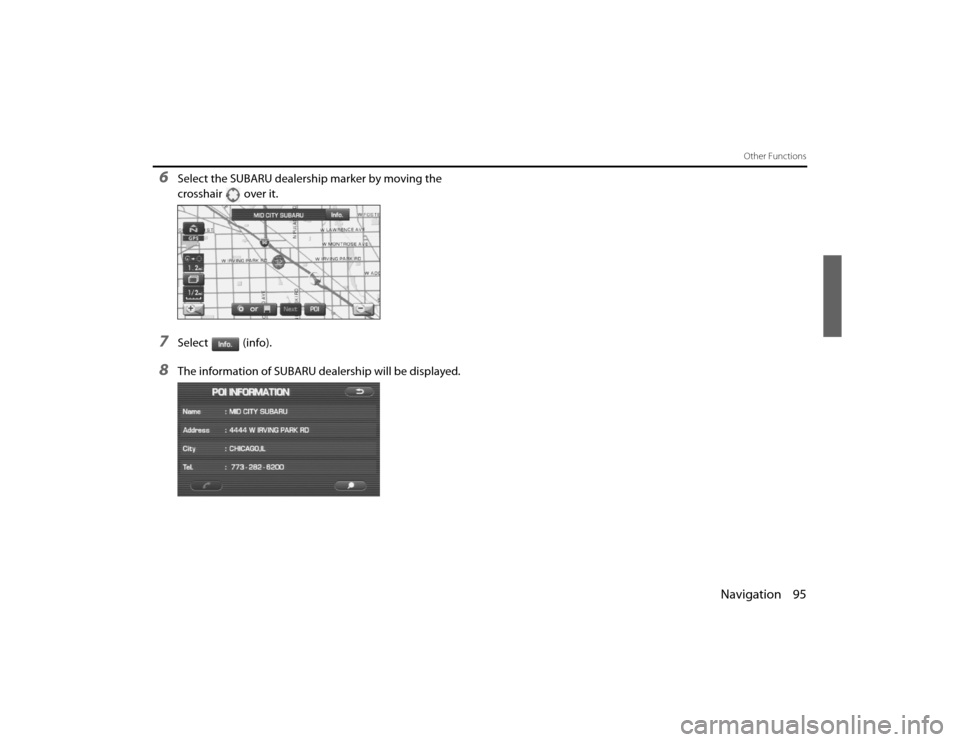 SUBARU LEGACY 2010 5.G Navigation Manual 
Navigation 95
Other Functions
6
Select the SUBARU dealership marker by moving the 
crosshair over it.
7
Select (info).
8
The information of SUBARU de alership will be displayed.
Legacy_B2462BE-A.book