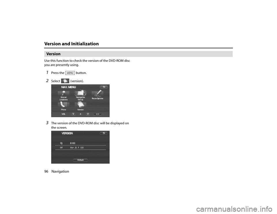 SUBARU LEGACY 2010 5.G Navigation Manual 
96 NavigationVersion and InitializationVersionUse this function to check the version of the DVD-ROM disc 
you are presently using.1
Press the button.
2
Select  (version).
3
The version of the DVD-ROM