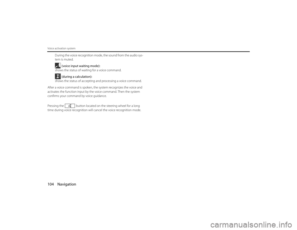 SUBARU LEGACY 2010 5.G Navigation Manual 
104 NavigationVoice activation system
During the voice recognition mode, the sound from the audio sys-
tem is muted.
(voice input waiting mode): 
shows the status of waiting for a voice command.
(dur