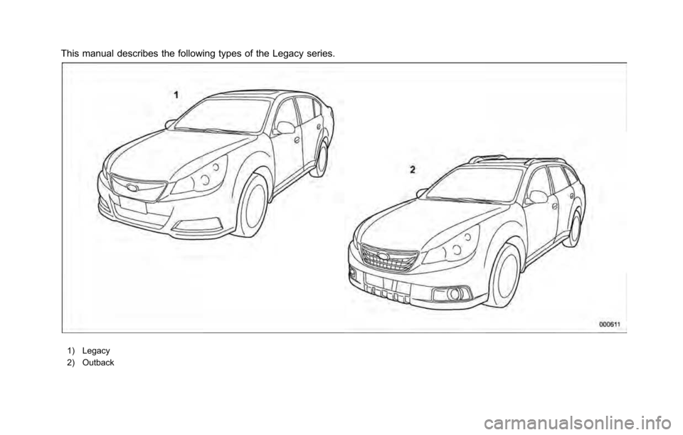 SUBARU LEGACY 2010 5.G Owners Manual This manual describes the following types of the Legacy series.
1) Legacy 
2) Outback  