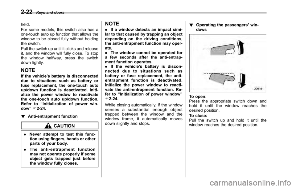 SUBARU LEGACY 2010 5.G Owners Manual 2-22Keys and doors
held. 
For some models, this switch also has a 
one-touch auto up function that allows the
window to be closed fully without holding
the switch. 
Pull the switch up until it clicks 