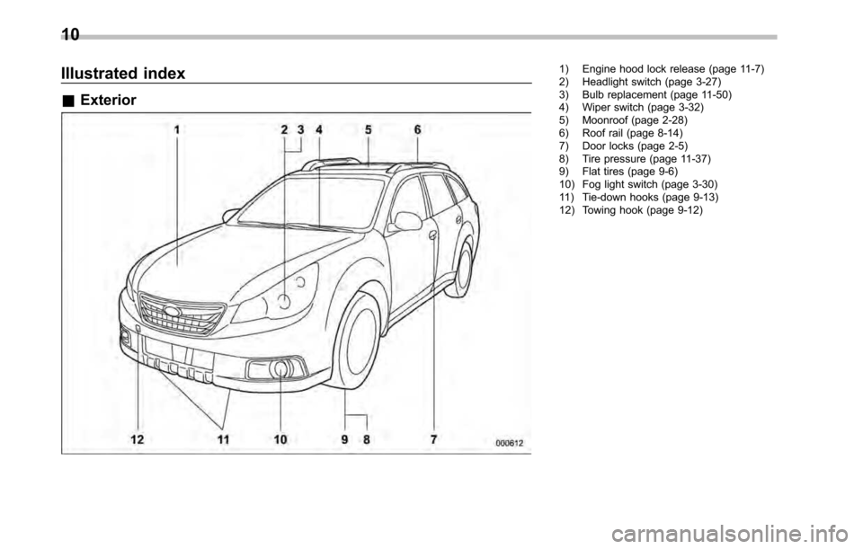 SUBARU LEGACY 2010 5.G Owners Manual 10
Illustrated index &Exterior1) Engine hood lock release (page 11-7) 
2) Headlight switch (page 3-27) 
3) Bulb replacement (page 11-50) 
4) Wiper switch (page 3-32) 
5) Moonroof (page 2-28)
6) Roof r