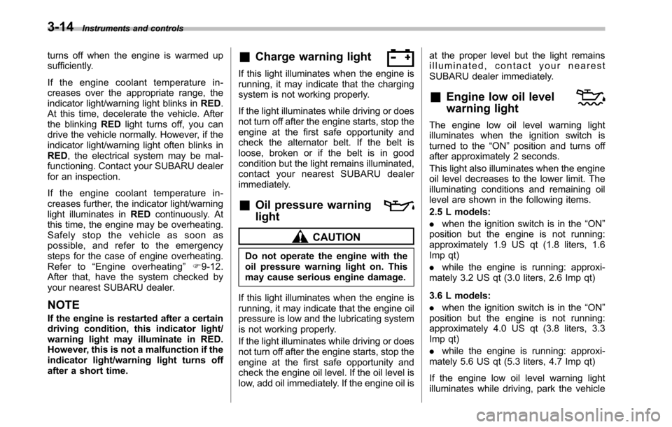 SUBARU LEGACY 2010 5.G Owners Manual 3-14Instruments and controls
turns off when the engine is warmed up 
sufficiently. 
If the engine coolant temperature in- 
creases over the appropriate range, the
indicator light/warning light blinks 