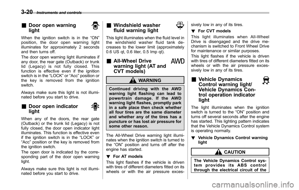 SUBARU LEGACY 2010 5.G User Guide 3-20Instruments and controls
&Door open warning light
When the ignition switch is in the “ON ”
position, the door open warning light 
illuminates for approximately 2 seconds
and then turns off. 
T