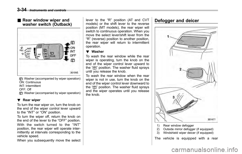 SUBARU LEGACY 2010 5.G Owners Manual 3-34Instruments and controls
&Rear window wiper and 
washer switch (Outback)
: Washer (accompanied by wiper operation)
ON: Continuous 
INT: Intermittent 
OFF: Off
: Washer (accompanied by wiper operat