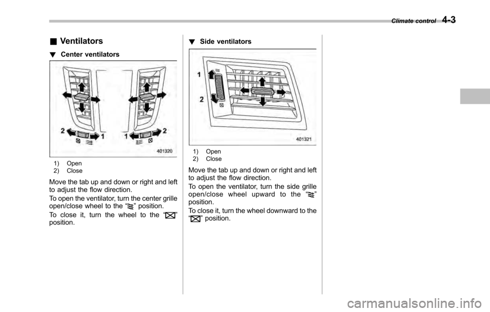 SUBARU LEGACY 2010 5.G Owners Manual &Ventilators
! Center ventilators
1) Open
2) Close
Move the tab up and down or right and left
to adjust the flow direction.
To open the ventilator, turn the center grille
open/close wheel to the SUBARU LEGACY 2010 5.G Owners Manual &Ventilators
! Center ventilators
1) Open
2) Close
Move the tab up and down or right and left
to adjust the flow direction.
To open the ventilator, turn the center grille
open/close wheel to the