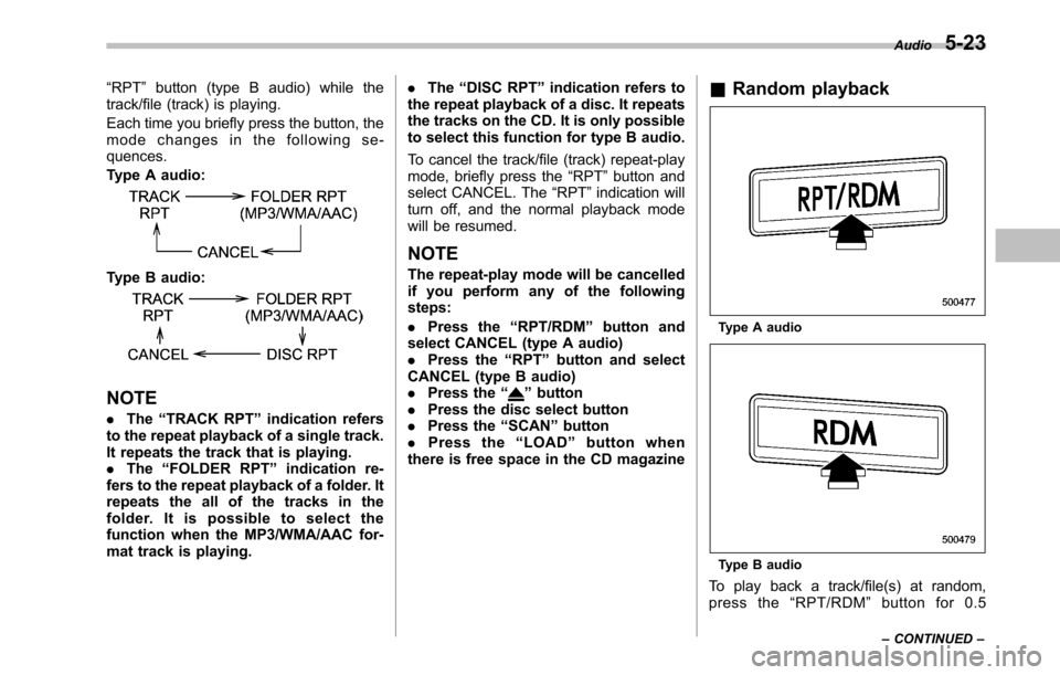 SUBARU LEGACY 2010 5.G Owners Manual “RPT ”button (type B audio) while the
track/file (track) is playing. 
Each time you briefly press the button, the 
mode changes in the following se-quences. 
Type A audio:
Type B audio:
NOTE . The