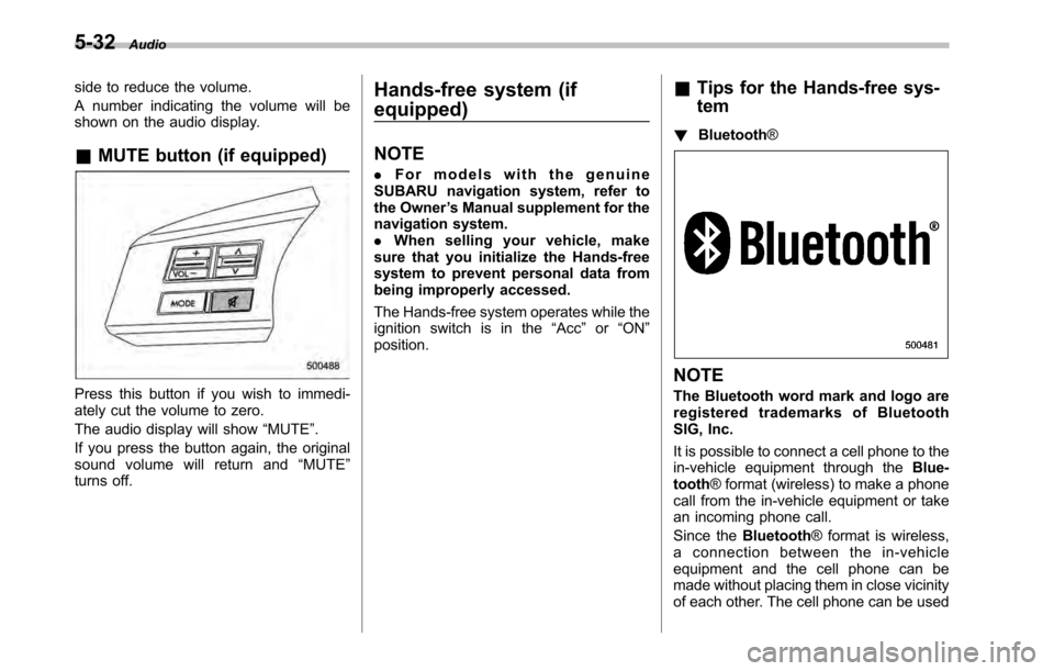 SUBARU LEGACY 2010 5.G Owners Manual 5-32Audio
side to reduce the volume. 
A number indicating the volume will be 
shown on the audio display. &MUTE button (if equipped)
Press this button if you wish to immedi- 
ately cut the volume to z