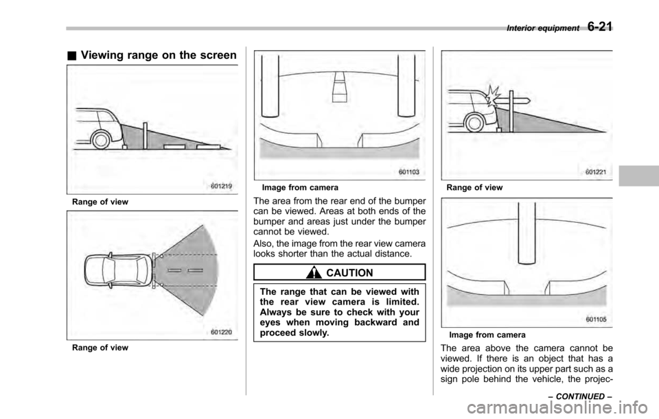 SUBARU LEGACY 2010 5.G Owners Manual &Viewing range on the screen
Range of view
Range of view
Image from camera
The area from the rear end of the bumper 
can be viewed. Areas at both ends of the
bumper and areas just under the bumper
can
