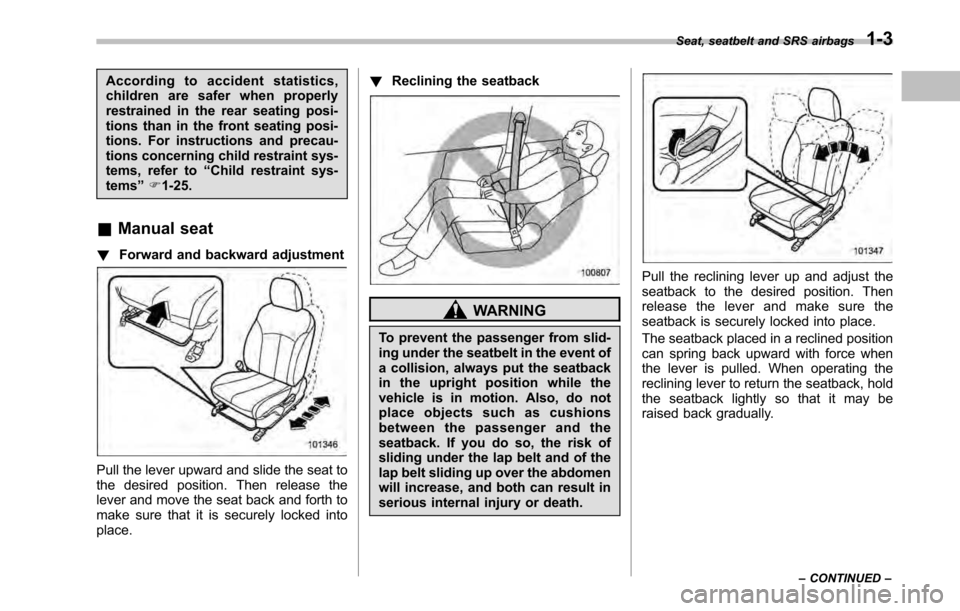 SUBARU LEGACY 2010 5.G Owners Manual According to accident statistics, 
children are safer when properly
restrained in the rear seating posi-
tions than in the front seating posi-
tions. For instructions and precau-
tions concerning chil