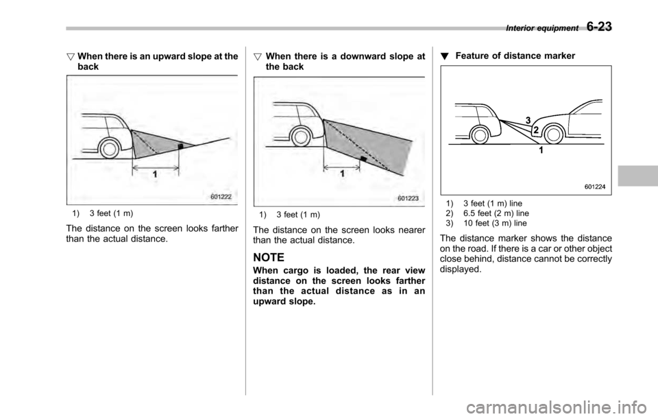 SUBARU LEGACY 2010 5.G Owners Manual !When there is an upward slope at the back
1) 3 feet (1 m)
The distance on the screen looks farther
than the actual distance. !
When there is a downward slope at
the back1) 3 feet (1 m)
The distance SUBARU LEGACY 2010 5.G Owners Manual !When there is an upward slope at the back
1) 3 feet (1 m)
The distance on the screen looks farther
than the actual distance. !
When there is a downward slope at
the back1) 3 feet (1 m)
The distance