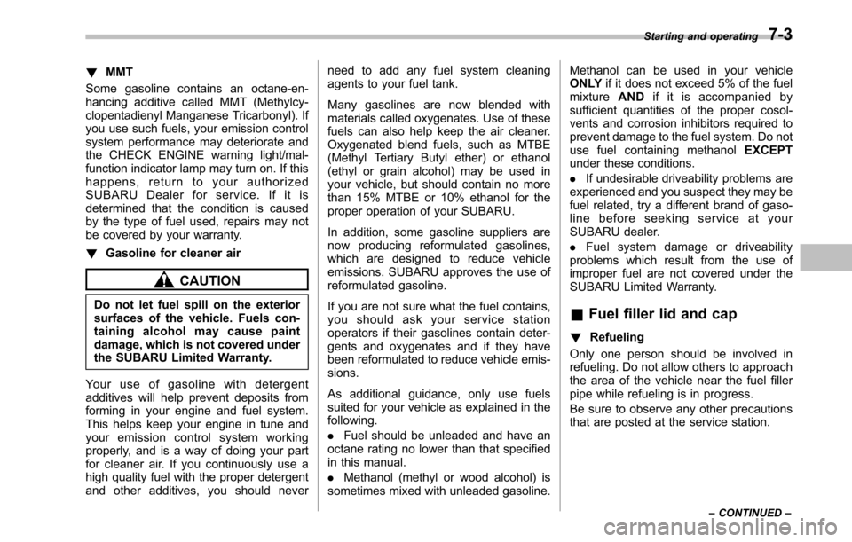 SUBARU LEGACY 2010 5.G User Guide !MMT
Some gasoline contains an octane-en- 
hancing additive called MMT (Methylcy-
clopentadienyl Manganese Tricarbonyl). If
you use such fuels, your emission control
system performance may deteriorate