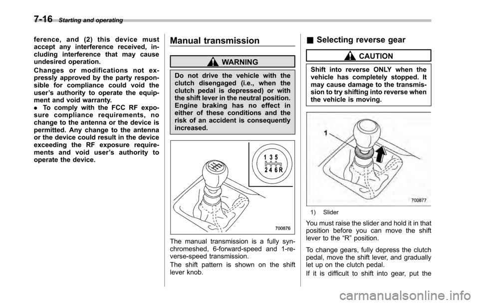 SUBARU LEGACY 2010 5.G Owners Manual 7-16Starting and operating
ference, and (2) this device must 
accept any interference received, in-
cluding interference that may cause
undesired operation. 
Changes or modifications not ex- 
pressly 