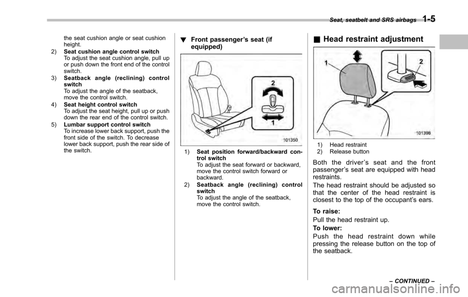 SUBARU LEGACY 2010 5.G Owners Manual the seat cushion angle or seat cushion height.
2) Seat cushion angle control switch 
To adjust the seat cushion angle, pull up
or push down the front end of the control switch.
3) Seatback angle (recl