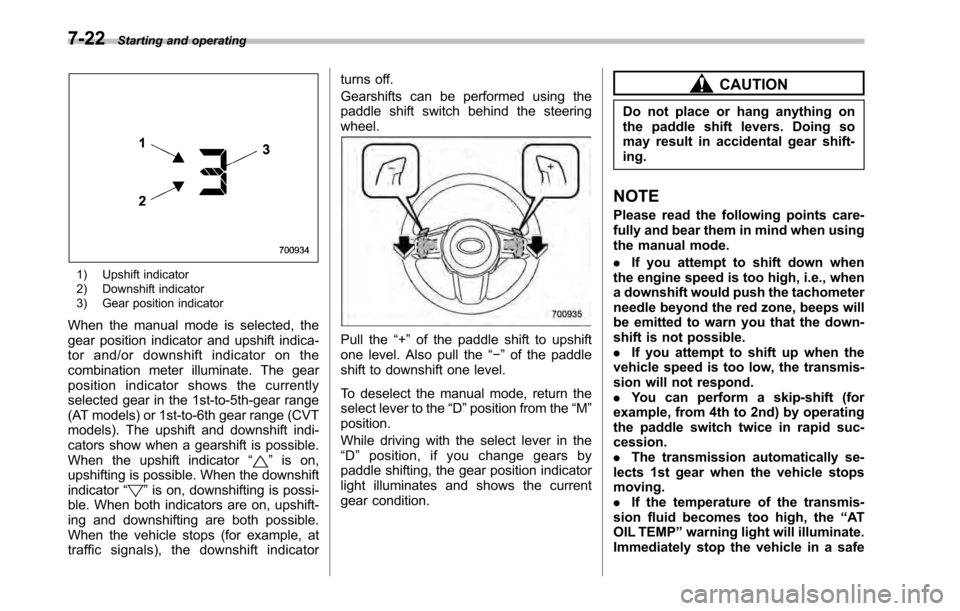 SUBARU LEGACY 2010 5.G Owners Manual 7-22Starting and operating
1) Upshift indicator
2) Downshift indicator
3) Gear position indicator
When the manual mode is selected, the
gear position indicator and upshift indica-
tor and/or downsh SUBARU LEGACY 2010 5.G Owners Manual 7-22Starting and operating
1) Upshift indicator
2) Downshift indicator
3) Gear position indicator
When the manual mode is selected, the
gear position indicator and upshift indica-
tor and/or downsh