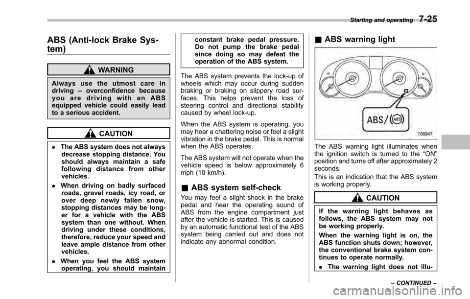 SUBARU LEGACY 2010 5.G Owners Manual ABS (Anti-lock Brake Sys- tem)
WARNING
Always use the utmost care in driving –overconfidence because
youaredrivingwithanABS
equipped vehicle could easily lead
to a serious accident.
CAUTION
. The AB SUBARU LEGACY 2010 5.G Owners Manual ABS (Anti-lock Brake Sys- tem)
WARNING
Always use the utmost care in driving –overconfidence because
youaredrivingwithanABS
equipped vehicle could easily lead
to a serious accident.
CAUTION
. The AB