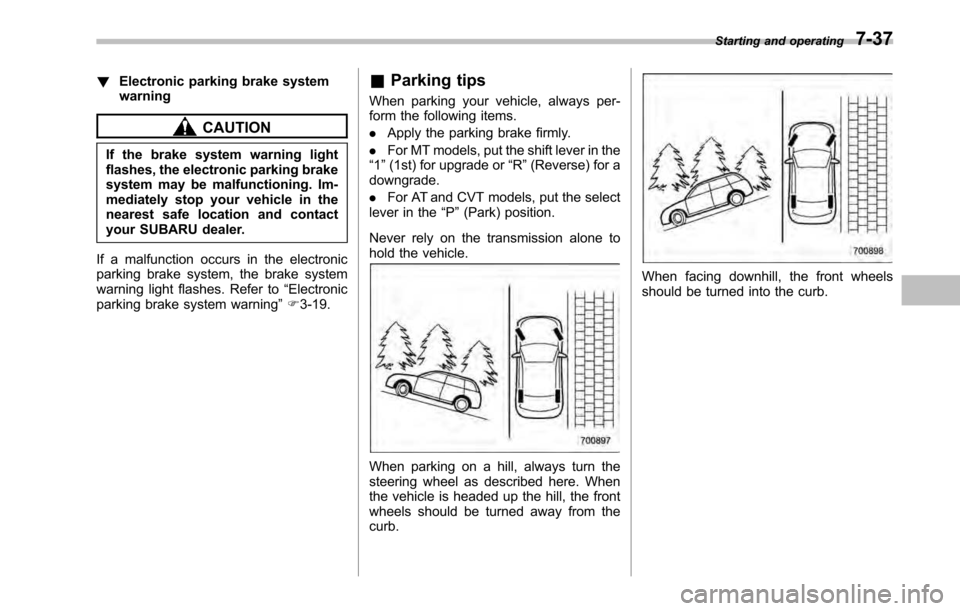 SUBARU LEGACY 2010 5.G Owners Manual !Electronic parking brake system warning
CAUTION
If the brake system warning light
flashes, the electronic parking brake
system may be malfunctioning. Im-
mediately stop your vehicle in the
nearest SUBARU LEGACY 2010 5.G Owners Manual !Electronic parking brake system warning
CAUTION
If the brake system warning light
flashes, the electronic parking brake
system may be malfunctioning. Im-
mediately stop your vehicle in the
nearest