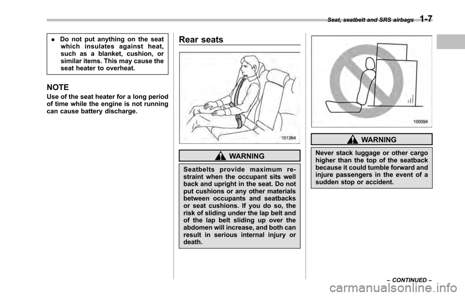 SUBARU LEGACY 2010 5.G Owners Manual .Do not put anything on the seat
which insulates against heat, 
such as a blanket, cushion, or
similar items. This may cause the
seat heater to overheat.
NOTE 
Use of the seat heater for a long period