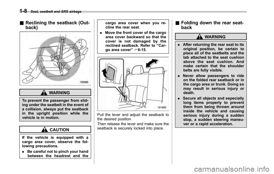 SUBARU LEGACY 2010 5.G Owners Manual 1-8Seat, seatbelt and SRS airbags
&Reclining the seatback (Out- back)
WARNING
To prevent the passenger from slid- 
ing under the seatbelt in the event of
a collision, always put the seatback
in the up