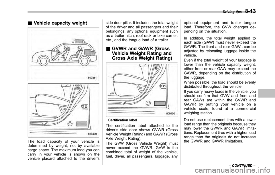 SUBARU LEGACY 2010 5.G Owners Manual &Vehicle capacity weight
The load capacity of your vehicle is 
determined by weight, not by available
cargo space. The maximum load you can
carry in your vehicle is shown on the
vehicle placard attach