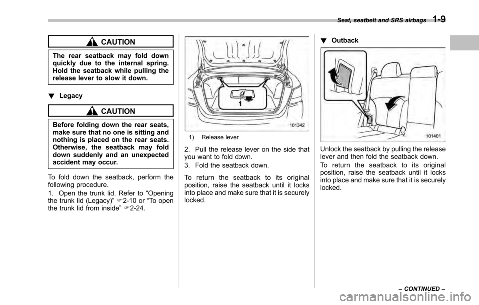 SUBARU LEGACY 2010 5.G Owners Guide CAUTION
The rear seatback may fold down 
quickly due to the internal spring.
Hold the seatback while pulling the
release lever to slow it down.
! Legacy
CAUTION
Before folding down the rear seats, 
ma