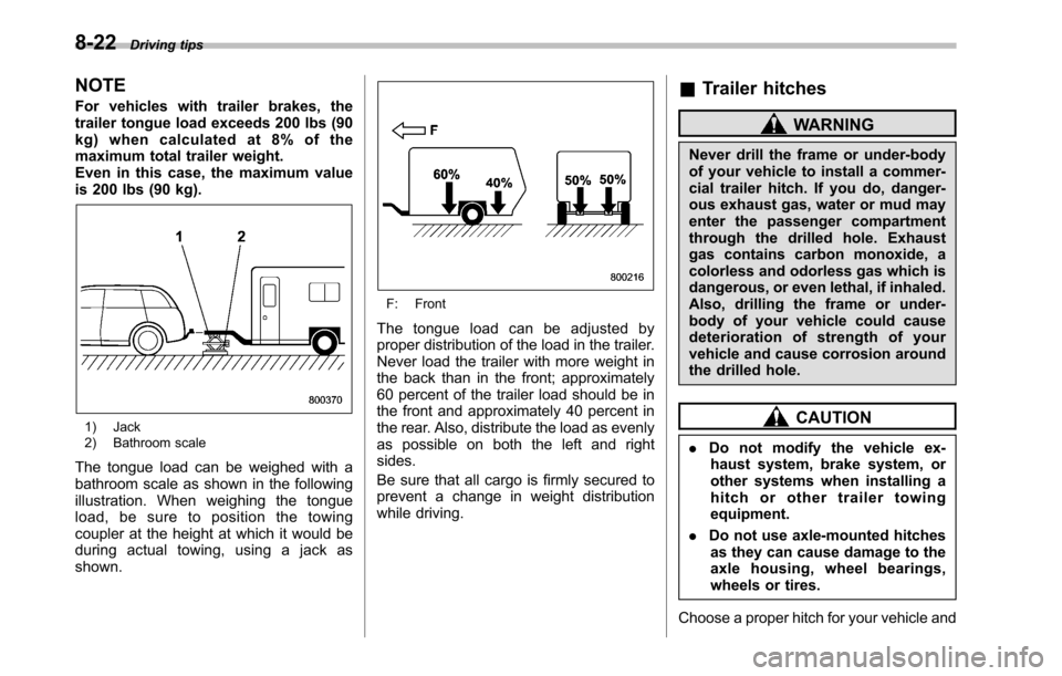 SUBARU LEGACY 2010 5.G Owners Manual 8-22Driving tips
NOTE 
For vehicles with trailer brakes, the 
trailer tongue load exceeds 200 lbs (90
kg) when calculated at 8% of the
maximum total trailer weight.
Even in this case, the maximum valu