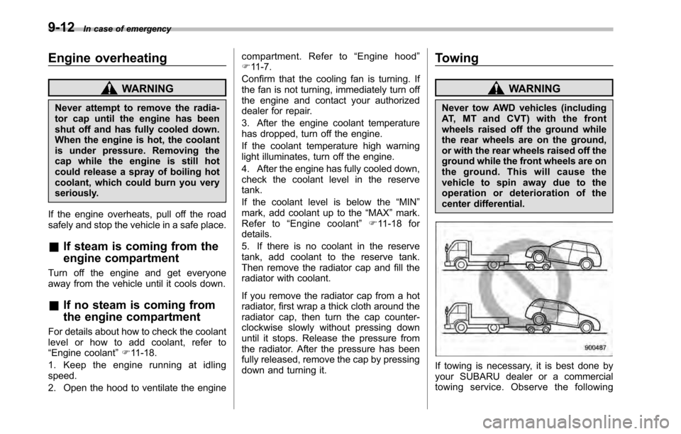 SUBARU LEGACY 2010 5.G Owners Manual 9-12In case of emergency
Engine overheating
WARNING
Never attempt to remove the radia- 
tor cap until the engine has been
shut off and has fully cooled down.
When the engine is hot, the coolant
is und