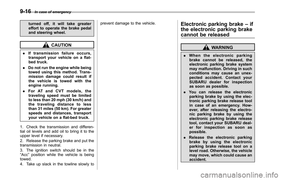 SUBARU LEGACY 2010 5.G Service Manual 9-16In case of emergency
turned off, it will take greater 
effort to operate the brake pedal
and steering wheel.
CAUTION
. If transmission failure occurs,
transport your vehicle on a flat- 
bed truck.