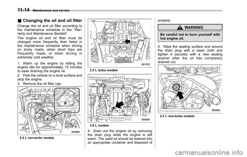 SUBARU LEGACY 2010 5.G Owners Manual 11-14Maintenance and service
&Changing the oil and oil filter
Change the oil and oil filter according to 
the maintenance schedule in the “War-
ranty and Maintenance Booklet ”.
The engine oil and 