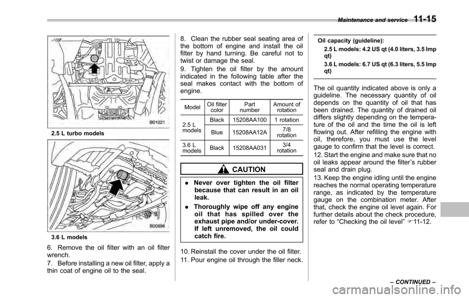 SUBARU LEGACY 2010 5.G Service Manual 2.5 L turbo models
3.6 L models
6. Remove the oil filter with an oil filter wrench. 
7. Before installing a new oil filter, apply a 
thin coat of engine oil to the seal. 8. Clean the rubber seal seati