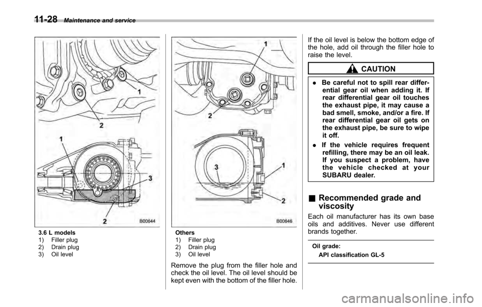 SUBARU LEGACY 2010 5.G Owners Manual 11-28Maintenance and service
3.6 L models 
1) Filler plug 
2) Drain plug 
3) Oil levelOthers 
1) Filler plug 
2) Drain plug 
3) Oil level
Remove the plug from the filler hole and 
check the oil level.