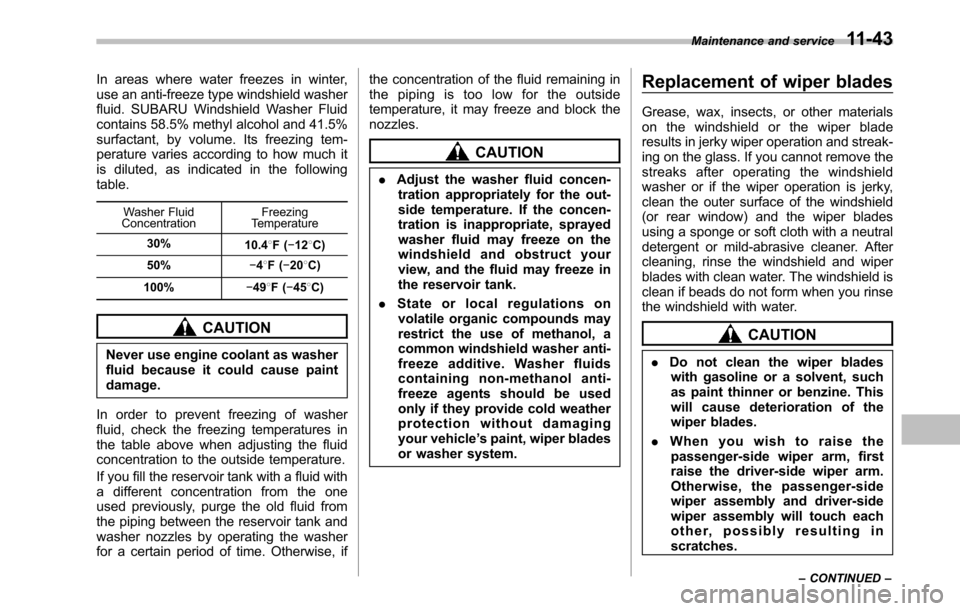 SUBARU LEGACY 2010 5.G Workshop Manual In areas where water freezes in winter, 
use an anti-freeze type windshield washer
fluid. SUBARU Windshield Washer Fluid
contains 58.5% methyl alcohol and 41.5%
surfactant, by volume. Its freezing tem