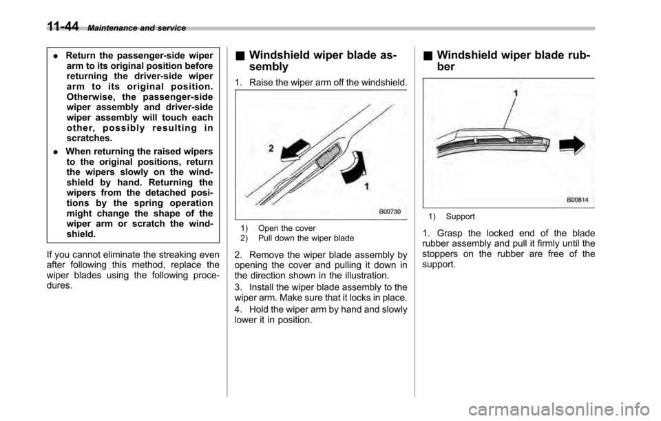 SUBARU LEGACY 2010 5.G Owners Manual 11-44Maintenance and service
.Return the passenger-side wiper
arm to its original position before 
returning the driver-side wiper
arm to its original position.
Otherwise, the passenger-side
wiper ass