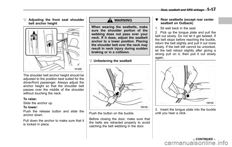 SUBARU LEGACY 2010 5.G Owners Manual !Adjusting the front seat shoulder 
belt anchor height
The shoulder belt anchor height should be 
adjusted to the position best suited for the 
driver/front passenger. Always adjust the
anchor height 