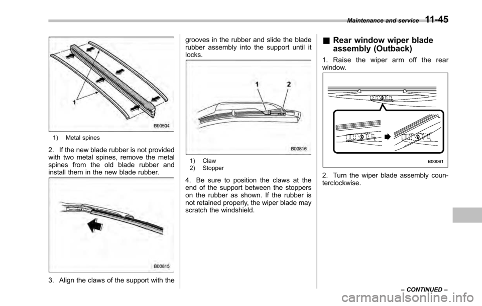 SUBARU LEGACY 2010 5.G Owners Manual 1) Metal spines
2. If the new blade rubber is not provided 
with two metal spines, remove the metal
spines from the old blade rubber and
install them in the new blade rubber.
3. Align the claws of the