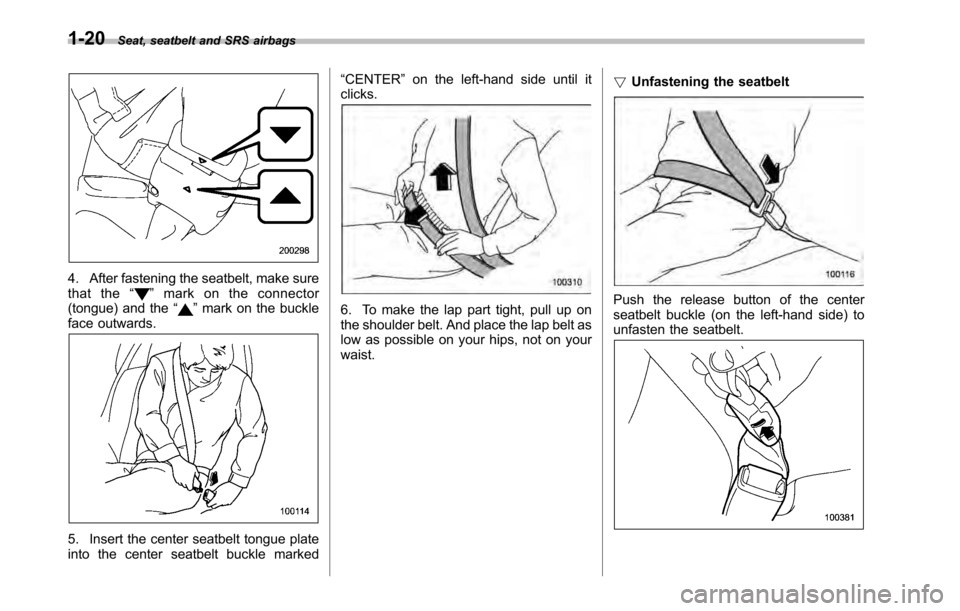 SUBARU LEGACY 2010 5.G Service Manual 1-20Seat, seatbelt and SRS airbags
4. After fastening the seatbelt, make sure
that the “”mark on the connector
(tongue) and the “”mark on the buckle
face outwards.
5. Insert the center seatbe SUBARU LEGACY 2010 5.G Service Manual 1-20Seat, seatbelt and SRS airbags
4. After fastening the seatbelt, make sure
that the “”mark on the connector
(tongue) and the “”mark on the buckle
face outwards.
5. Insert the center seatbe