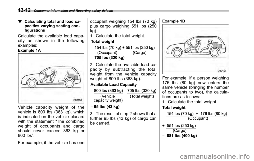 SUBARU LEGACY 2010 5.G Owners Manual 13-12Consumer information and Reporting safety defects
! Calculating total and load ca- 
pacities varying seating con-
figurations
Calculate the available load capa- 
city as shown in the followingexa