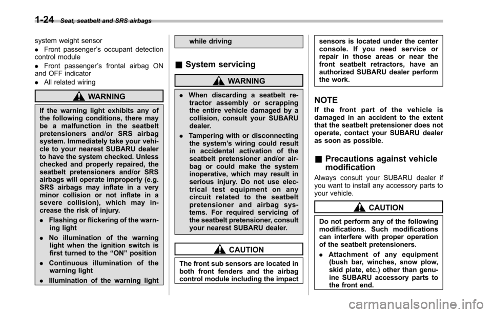 SUBARU LEGACY 2010 5.G Owners Manual 1-24Seat, seatbelt and SRS airbags
system weight sensor .Front passenger ’s occupant detection
control module. Front passenger ’s frontal airbag ON
and OFF indicator. All related wiring
WARNING
If